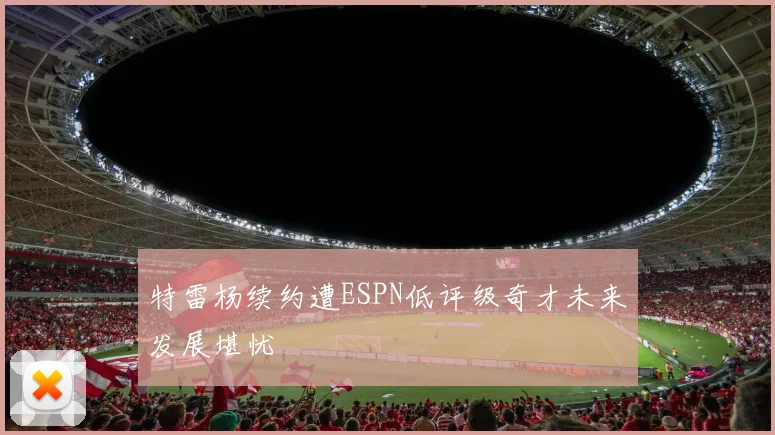 特雷杨续约遭ESPN低评级奇才未来发展堪忧